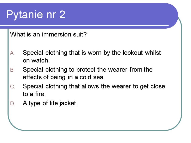 Pytanie nr 2 What is an immersion suit?  Special clothing that is worn